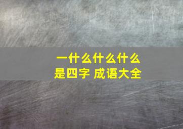 一什么什么什么是四字 成语大全